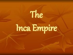 The Inca Empire Background n n n Empire