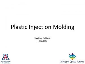 Plastic Injection Molding Nachiket Kulkarni 12082016 1 Introduction Plastic Injection Molding Nachiket Kulkarni 12082016 1 Introduction