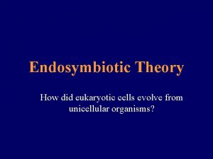 Endosymbiotic Theory How did eukaryotic cells evolve from