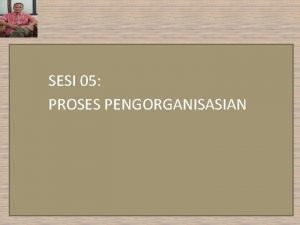 SESI 05 PROSES PENGORGANISASIAN Konsep Dasar Pengorganisasian Dalam