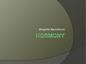 Margarta Marcininov HORMNY Hormonlna regulcia 1 2 1