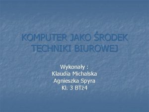 KOMPUTER JAKO RODEK TECHNIKI BIUROWEJ Wykonay Klaudia Michalska