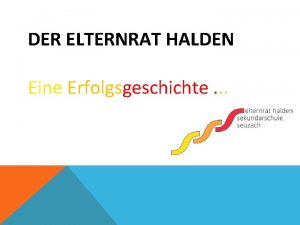 DER ELTERNRAT HALDEN Eine Erfolgsgeschichte WIRD ES IN