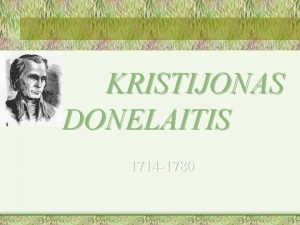 KRISTIJONAS DONELAITIS 1714 1780 Klausimai 1 Kada ir