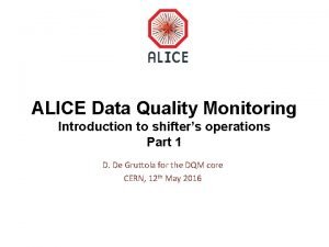 ALICE Data Quality Monitoring Introduction to shifters operations