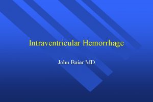 Intraventricular Hemorrhage John Baier MD Incidence of IVH