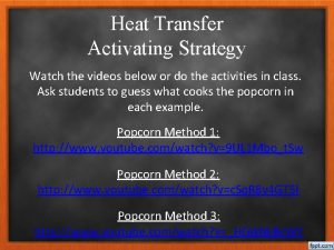 Heat Transfer Activating Strategy Watch the videos below