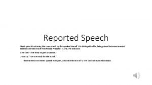 Reported Speech Direct speech is uttering the same