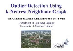 Outlier Detection Using kNearest Neighbour Graph Ville Hautamki