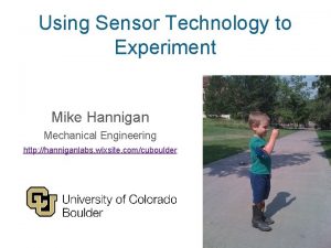 Using Sensor Technology to Experiment Mike Hannigan Mechanical