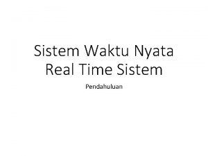 Sistem Waktu Nyata Real Time Sistem Pendahuluan Definisi