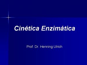 Cintica Enzimtica Prof Dr Henning Ulrich Influncia do