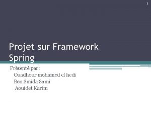 1 Projet sur Framework Spring Prsent par Ouadhour