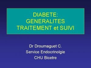 DIABETE GENERALITES TRAITEMENT et SUIVI Dr Droumaguet C