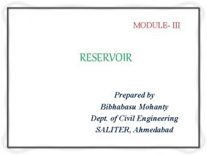 MODULE III RESERVOIR Prepared by Bibhabasu Mohanty Dept