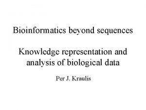 Bioinformatics beyond sequences Knowledge representation and analysis of