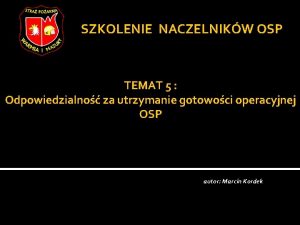 SZKOLENIE NACZELNIKW OSP TEMAT 5 Odpowiedzialno za utrzymanie