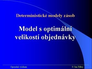 Deterministick modely zsob Model s optimln velikost objednvky