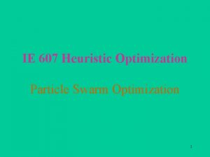 IE 607 Heuristic Optimization Particle Swarm Optimization 1