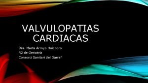 VALVULOPATIAS CARDIACAS Dra Marta Arroyo Huidobro R 2