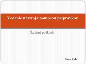 Vedenie nstroja pomocou prpravkov tudijn podklady Martin imko