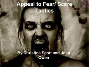 Appeal to Fear Scare Tactics By Christina Scott