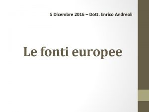 5 Dicembre 2016 Dott Enrico Andreoli Le fonti