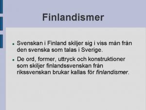 Finlandismer Svenskan i Finland skiljer sig i viss