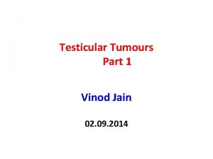 Testicular Tumours Part 1 Vinod Jain 02 09