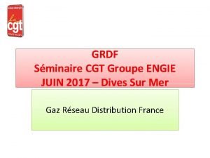 GRDF Sminaire CGT Groupe ENGIE JUIN 2017 Dives