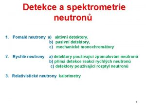 Detekce a spektrometrie neutron 1 Pomal neutrony a