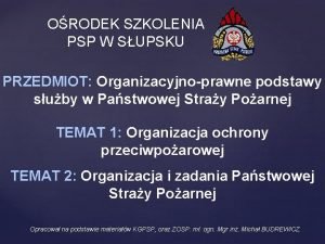 ORODEK SZKOLENIA PSP W SUPSKU PRZEDMIOT Organizacyjnoprawne podstawy