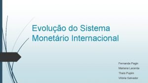 Evoluo do Sistema Monetrio Internacional Fernanda Pagin Mariana
