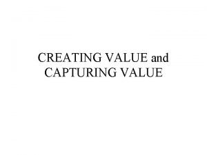 CREATING VALUE and CAPTURING VALUE CREATING VALUE Value
