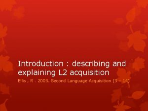 Introduction describing and explaining L 2 acquisition Ellis