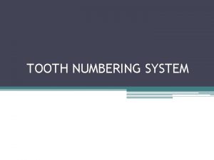 TOOTH NUMBERING SYSTEM Types of numbering systems There