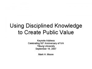 Using Disciplined Knowledge to Create Public Value Keynote