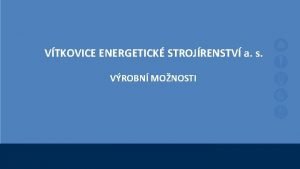 VTKOVICE ENERGETICK STROJRENSTV a s VROBN MONOSTI VTKOVICE