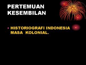 PERTEMUAN KESEMBILAN HISTORIOGRAFI INDONESIA MASA KOLONIAL HADIRNYA BANGSA