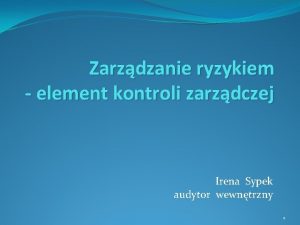 Zarzdzanie ryzykiem element kontroli zarzdczej Irena Sypek audytor