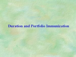 Duration and Portfolio Immunization Macaulay duration The duration Duration and Portfolio Immunization Macaulay duration The duration