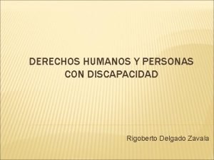 DERECHOS HUMANOS Y PERSONAS CON DISCAPACIDAD Rigoberto Delgado