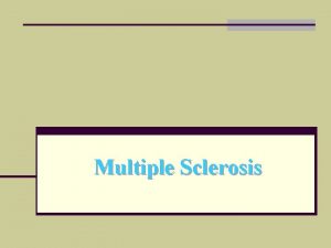 Multiple Sclerosis Multiple Sclerosis Chronic progressive degenerative disorder