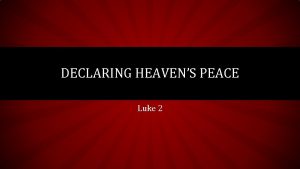 DECLARING HEAVENS PEACE Luke 2 DECLARING HEAVENS PEACE