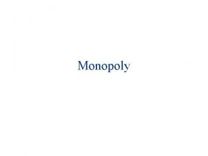 Monopoly Monopoly Why u Natural monopoly increasing returns