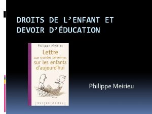 DROITS DE LENFANT ET DEVOIR DDUCATION Philippe Meirieu