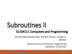 Subroutines II 01204111 Computers and Programming Bundit Manaskasemsak