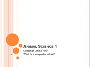 ANIMAL SCIENCE 1 Companion Animal Unit What is