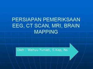 PERSIAPAN PEMERIKSAAN EEG CT SCAN MRI BRAIN MAPPING