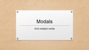 Modals And related verbs Modal verbs Will Would